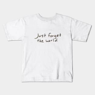 Just forget the world Kids T-Shirt